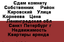 Сдам комнату. Собственник. › Район ­ Кировский › Улица ­ Корнеева › Цена ­ 12 000 - Ленинградская обл., Санкт-Петербург г. Недвижимость » Квартиры аренда   